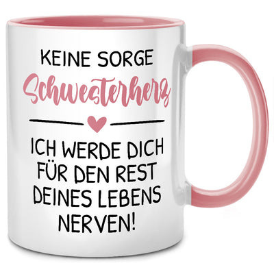 Keine Sorge, Schwesterherz, ich werde dich für den Rest deines Lebens nerven! - lustige Tasse mit Spruch als Schwester Geschenk, Pinke Tasse