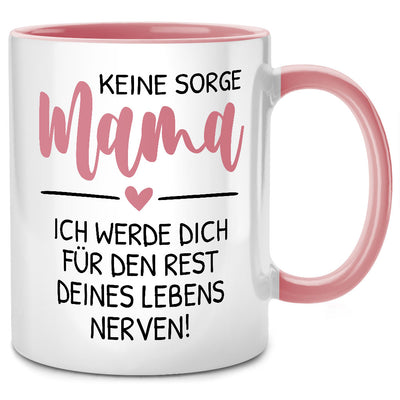 Keine Sorge, Mama, ich werde dich für den Rest deines Lebens nerven! - lustige Tasse mit Spruch als Mama Geschenk zum Muttertag, Pinke Tasse