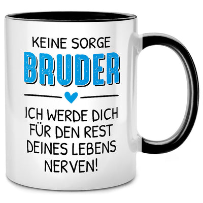 Keine Sorge, Bruder, ich werde dich für den Rest deines Lebens nerven! - lustige Tasse mit Spruch als Bruder Geschenk, Schwarze Tasse