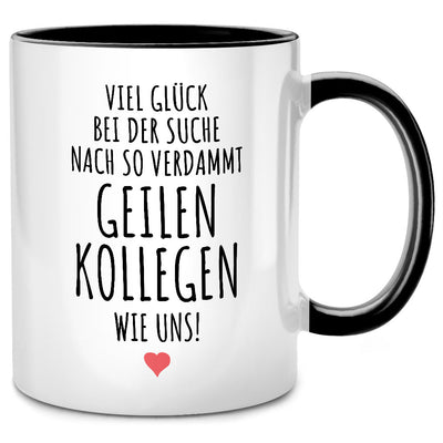 Viel Glück bei der Suche nach so verdammt geilen Kollegen - lustige Tasse mit Spruch als Abschiedsgeschenk für Kollegen