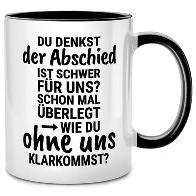 Du denkst, der Abschied ist schwer für uns? - Tasse mit Spruch als Abschiedsgeschenk für Kollegin oder als Lieblingskollegin Geschenk zum Abschied, Schwarze Tasse