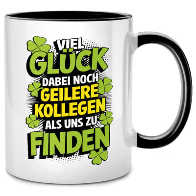 Viel Glück dabei noch geilere Kollegen als uns zu finden - lustige Tasse mit Spruch als Abschiedsgeschenk für Kollegen