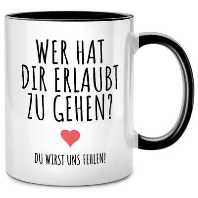 Wer hat dir erlaubt zu gehen? Du wirst uns fehlen! - lustige Tasse mit Spruch als Abschiedsgeschenk für Kollegen oder zum Abschied für Kollegin als Geschenk, Schwarze Tasse
