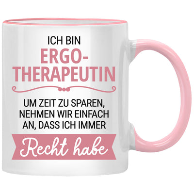 Ich bin Ergotherapeutin. Um Zeit zu sparen, nehmen wir an, dass ich Recht habe. - lustige Tasse mit Spruch alsl Geschenk für Ergotherapeutin oder  Ergotherapeut
