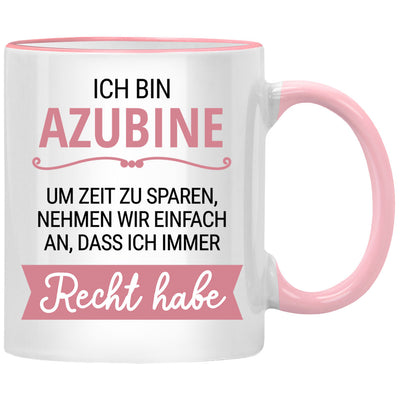 Ich bin Azubine. Um Zeit zu sparen, nehmen wir an, dass ich Recht habe. - lustige Tasse mit Spruch als Geschenk für Azubine oder Azubi