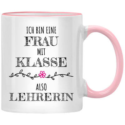 Ich bin eine Frau mit Klasse, also Lehrerin, lustige Tasse mit Spruch als Abschiedsgeschenk für eine Lehrerin oder Geschenk für Lehrer