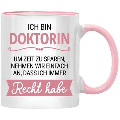 Ich bin Doktorin. Um Zeit zu sparen, nehmen wir an, dass ich Recht habe. - lustige Tasse mit Spruch als Geschenk für Doktorin und Doktor