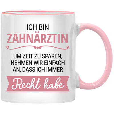 Ich bin Zahnärztin. Um Zeit zu sparen, nehmen wir an, dass ich Recht habe. Lustige Tasse mit Spruch als Geschenk für Zahnarzt oder Zahnärztin