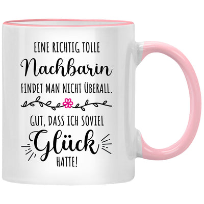 Eine richtig tolle Nachbarin findet man nicht überall, gut, dass ich soviel Glück hatte - Lustige Tasse mit Spruch als Geschenk für Nachbarin