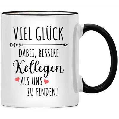 Viel Glück dabei, bessere Kollegen als uns zu finden - Tasse mit Spruch zum Kollegen Abschied