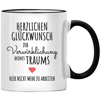 Tasse mit Spruch zum Kollegen Abschied: Herzlichen Glückwunsch zur Verwirklichung deines Traums, hier nicht mehr zu arbeiten! 