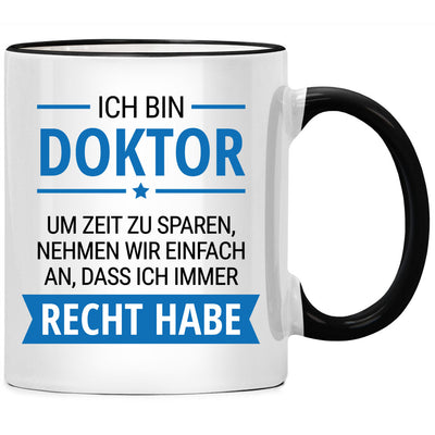 Ich bin Doktor. Um Zeit zu sparen, nehmen wir an, dass ich Recht habe. Lustige Tasse mit Spruch als cooles Geschenk für Doktor oder Doktorin