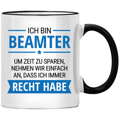 Ich bin Beamter, um Zeit zu sparen, nehmen wir einfach an, dass ich immer Recht habe. Lustige Tasse mit Spruch für coole Beamter Geschenke oder Geschenk für eine Beamtin