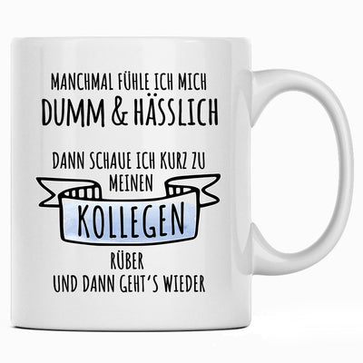 Manchmal fühle ich mich dumm und hässlich, aber wenn ich zu meinen Kollegen schaue, dann nicht mehr - lustige Tasse mit Spruch als Geschenk für Kollegen und Kollegin